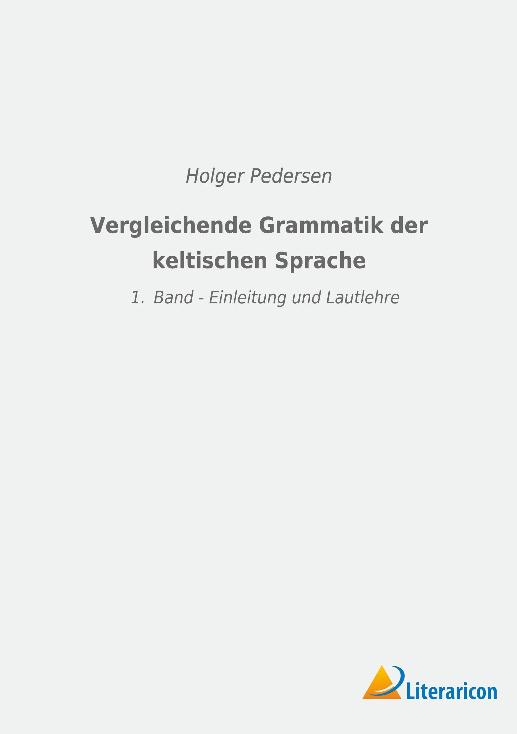 Vergleichende Grammatik der keltischen Sprachen: 1. Band - Einleitung und Lautlehre Social Sciences