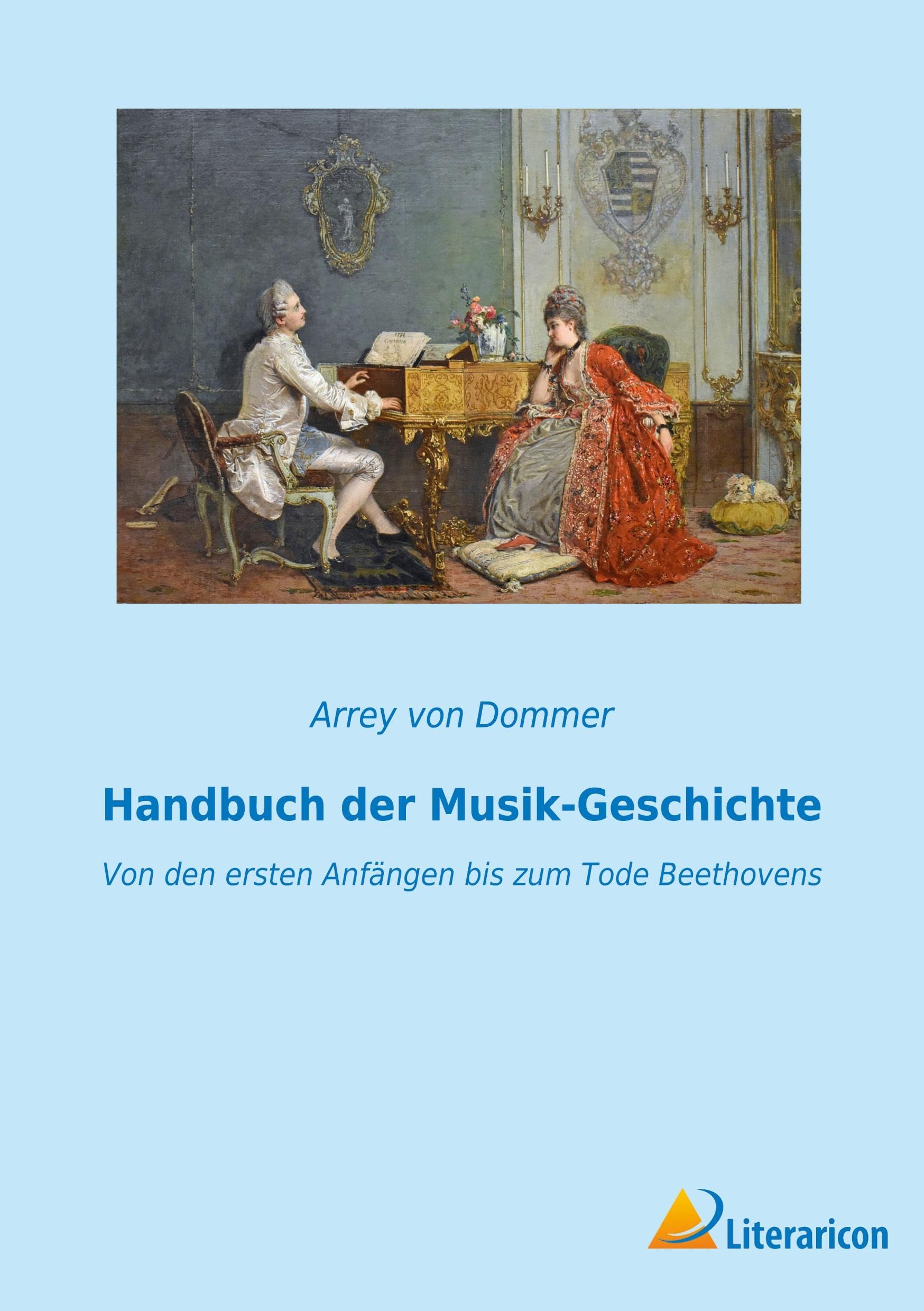 Handbuch der Musik-Geschichte: Von den ersten Anfängen bis zum Tode Beethovens Arts & Music