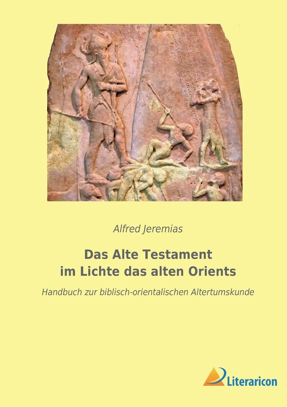 Das Alte Testament im Lichte das alten Orients: Handbuch zur biblisch-orientalischen Altertumskunde Reference Books