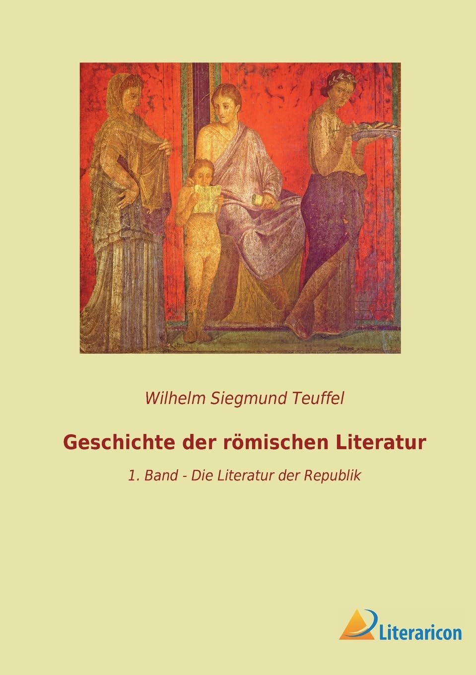 Geschichte der römischen Literatur: 1. Band - Die Literatur der Republik Fairy Tales & Legends