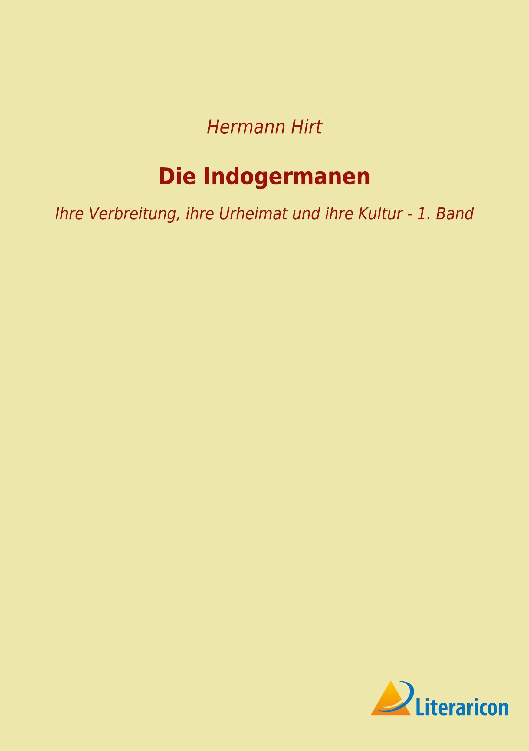 Die Indogermanen: Ihre Verbreitung, ihre Urheimat und ihre Kultur - 1. Band Politics & History