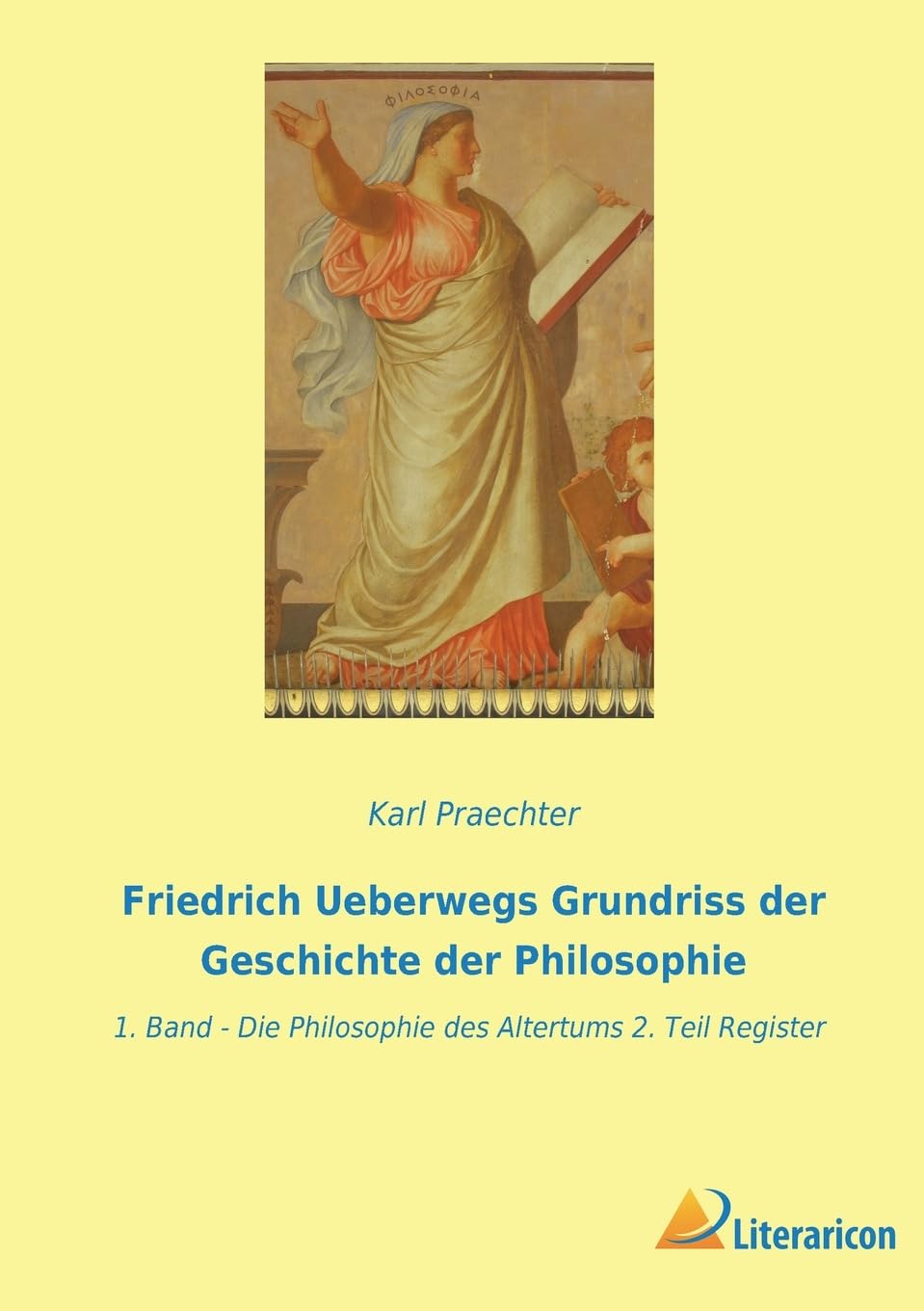 Friedrich Ueberwegs Grundriss der Geschichte der Philosophie: 1. Band - Die Philosophie des Altertums 2. Teil Register Philosophy