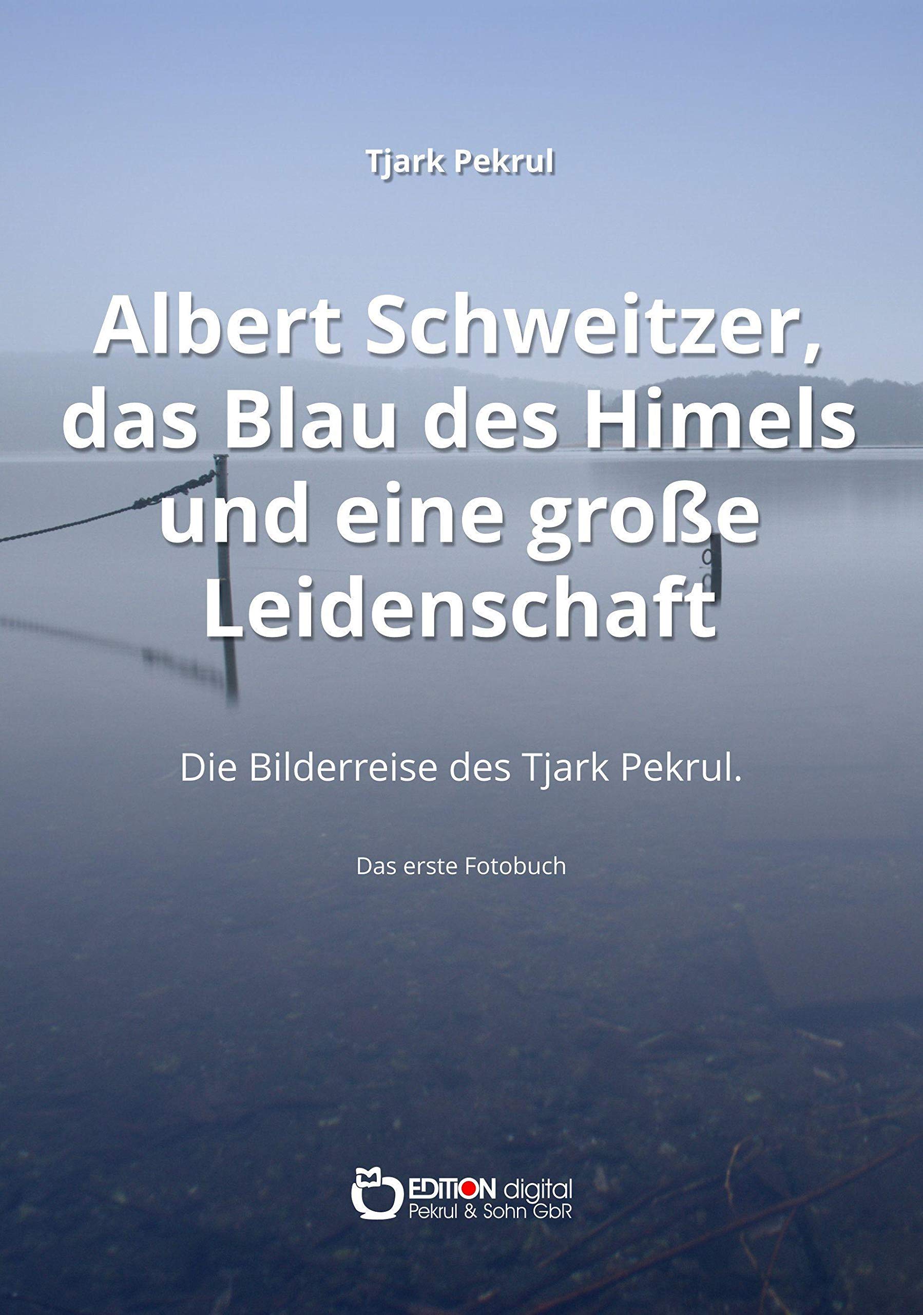 Albert Schweitzer, das Blau des Himmels und eine große Leidenschaft: Die Bilderreise des Tjark Pekrul. Das erste Fotobuch Travel