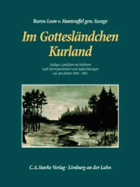 Im Gottesländchen Kurland: Adliges Landleben im Baltikum nach Korrespondenzen und Aufzeichnungen aus den Jahren 1804-1863 Memories
