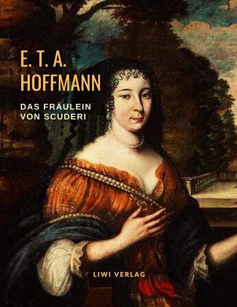 Das Fräulein von Scuderi. Eine Erzählung aus dem Zeitalter Ludwigs XIV. Essays & Short Stories