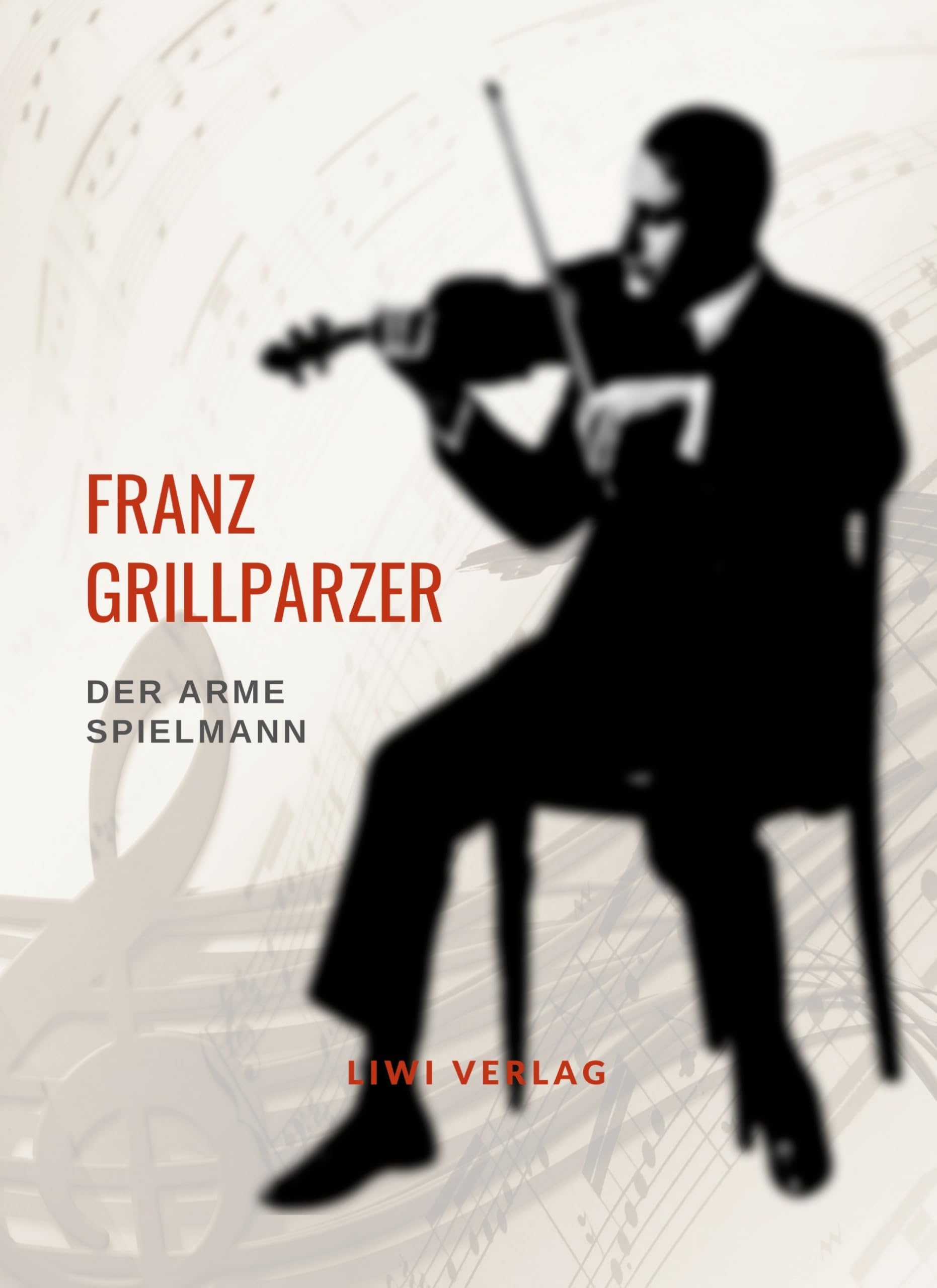 Franz Grillparzer: Der arme Spielmann. Vollständige Neuausgabe Classics