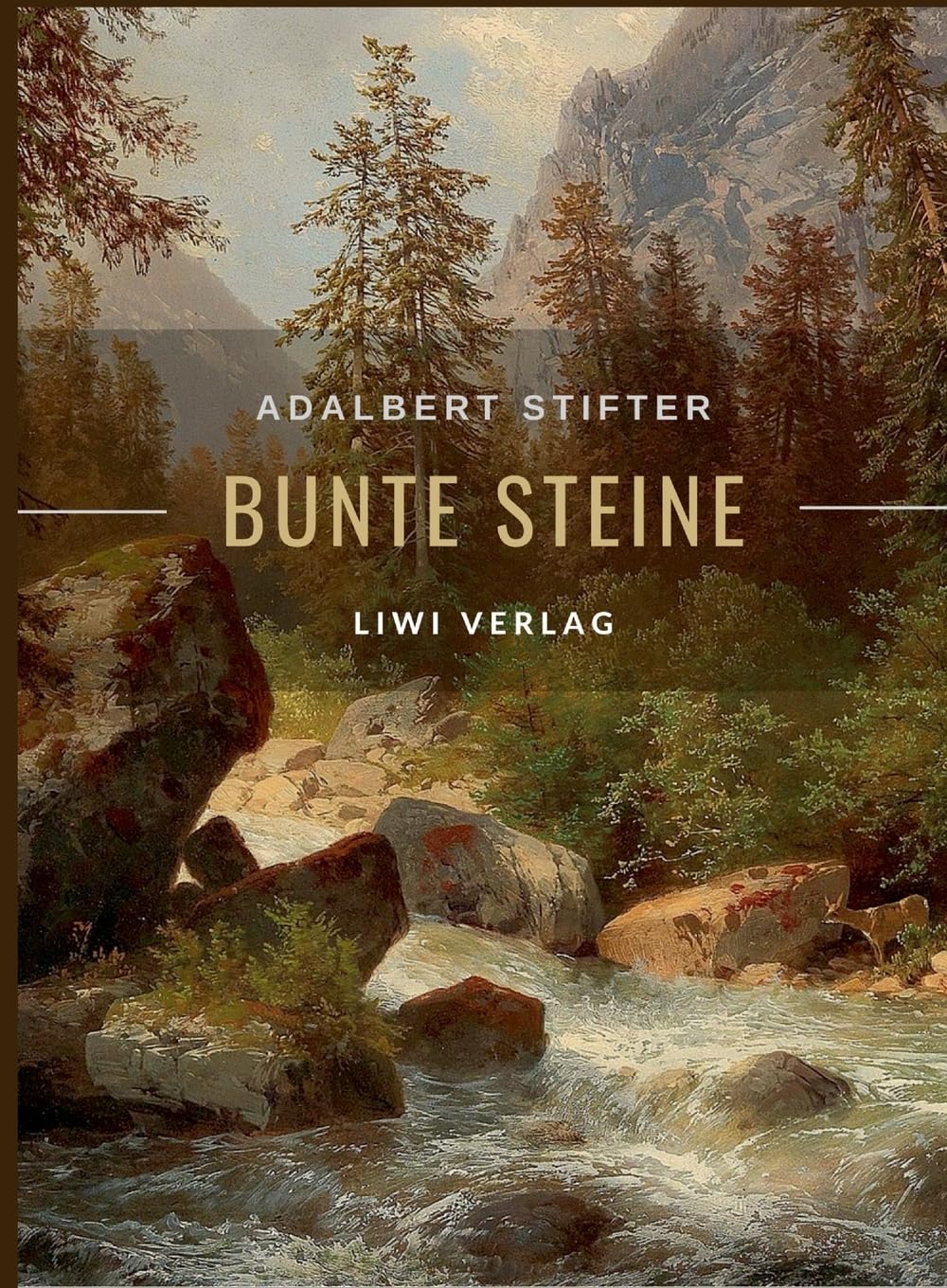 Adalbert Stifter: Bunte Steine. Erzählungen. Vollständige Neuausgabe: Enthält die Erzählungen Granit | Kalkstein | Turmalin | Bergkristall | Katzensilber | Bergmilch Essays & Short Stories