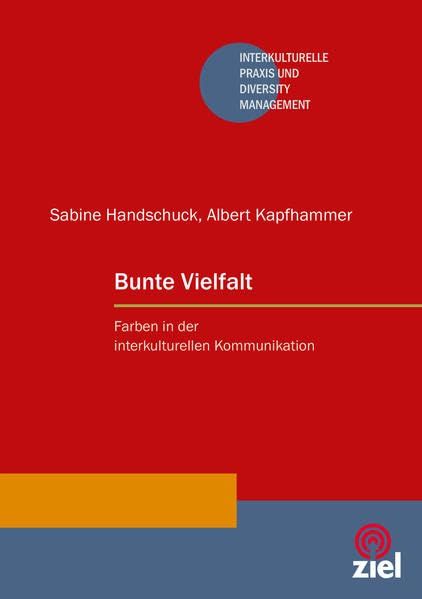 Bunte Vielfalt: Farben in der interkulturellen Kommunikation (Interkulturelle Praxis und Diversity Management) Social Sciences