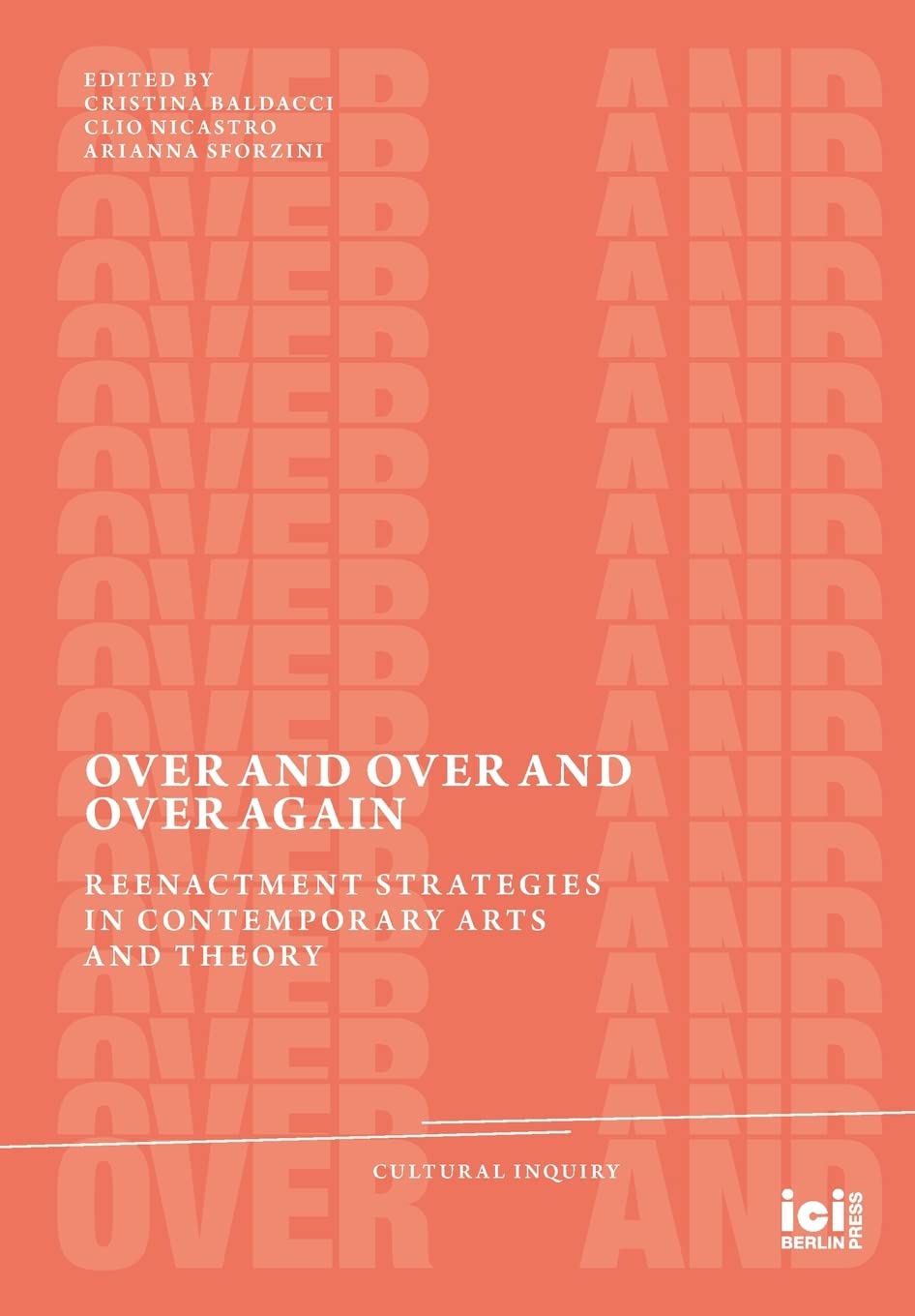 Over and Over and Over Again: Reenactment Strategies in Contemporary Arts and Theory (Cultural Inquiry, Band 21) Film, Art & Culture