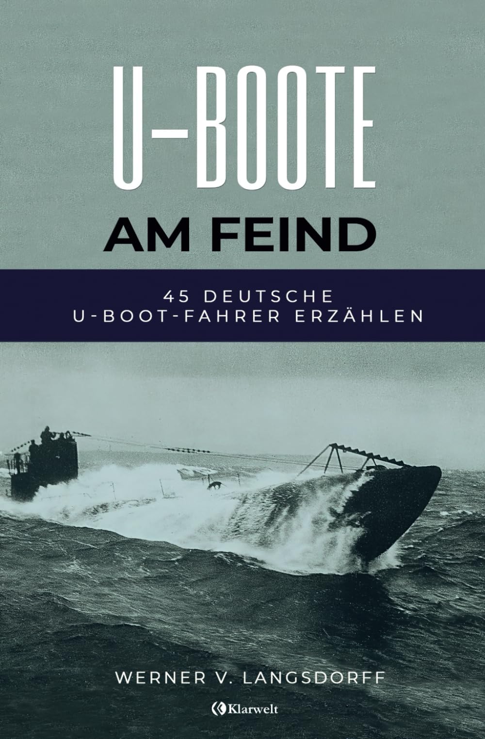 U-Boote am Feind - 45 deutsche U-Boot-Fahrer erzählen: Vollständige und kommentierte Ausgabe Action & Adventure