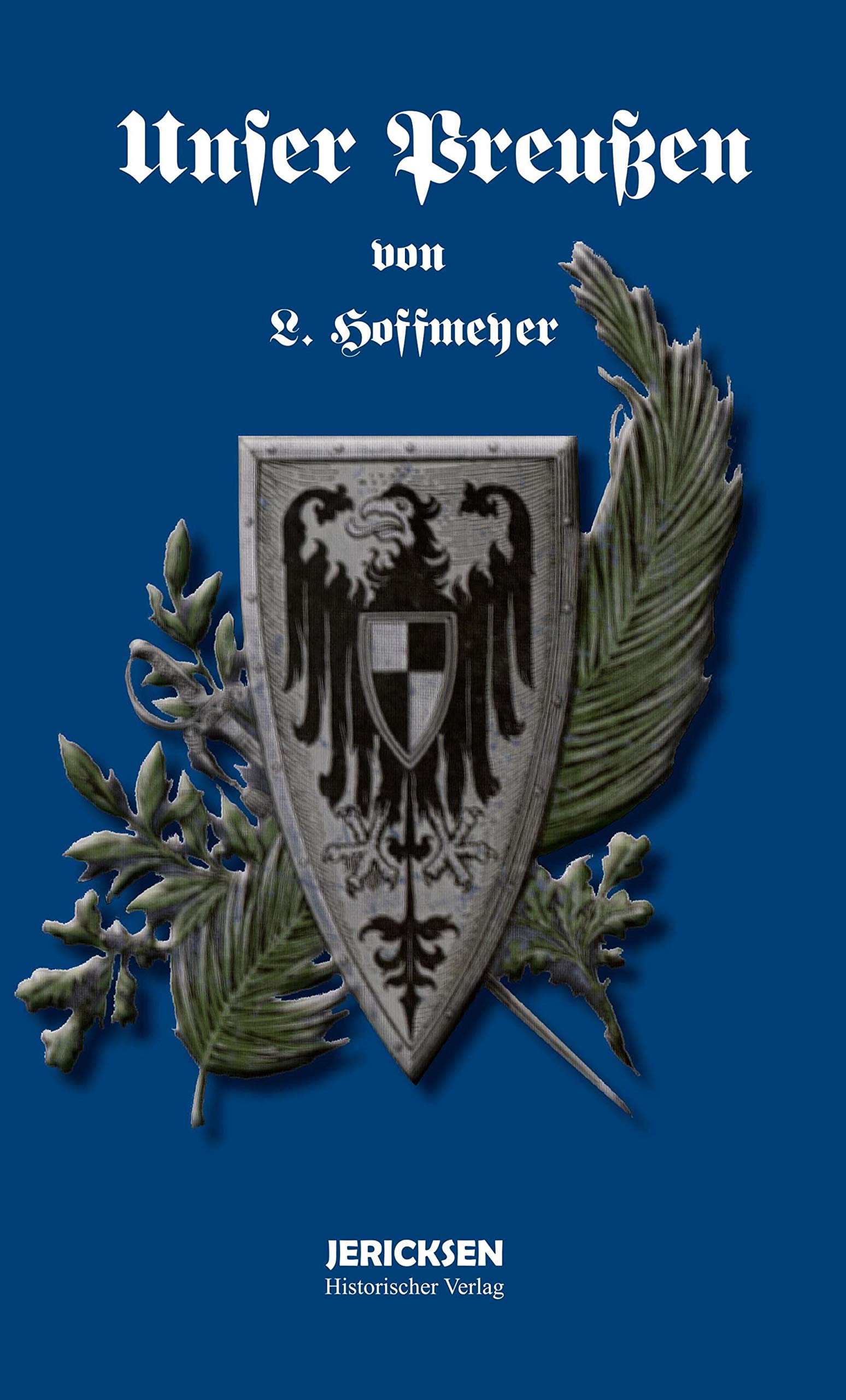 L. Hoffmeyer: Unser Preußen.: Die Entwicklung des Preußischen Staates unter der Herrschaft der Hohenzollern. Natural Sciences