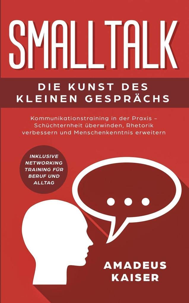 Smalltalk - Die Kunst des kleinen Gesprächs: Kommunikationstraining in der Praxis - Schüchternheit überwinden, Rhetorik verbessern und ... Networking Training für Beruf und Alltag Law