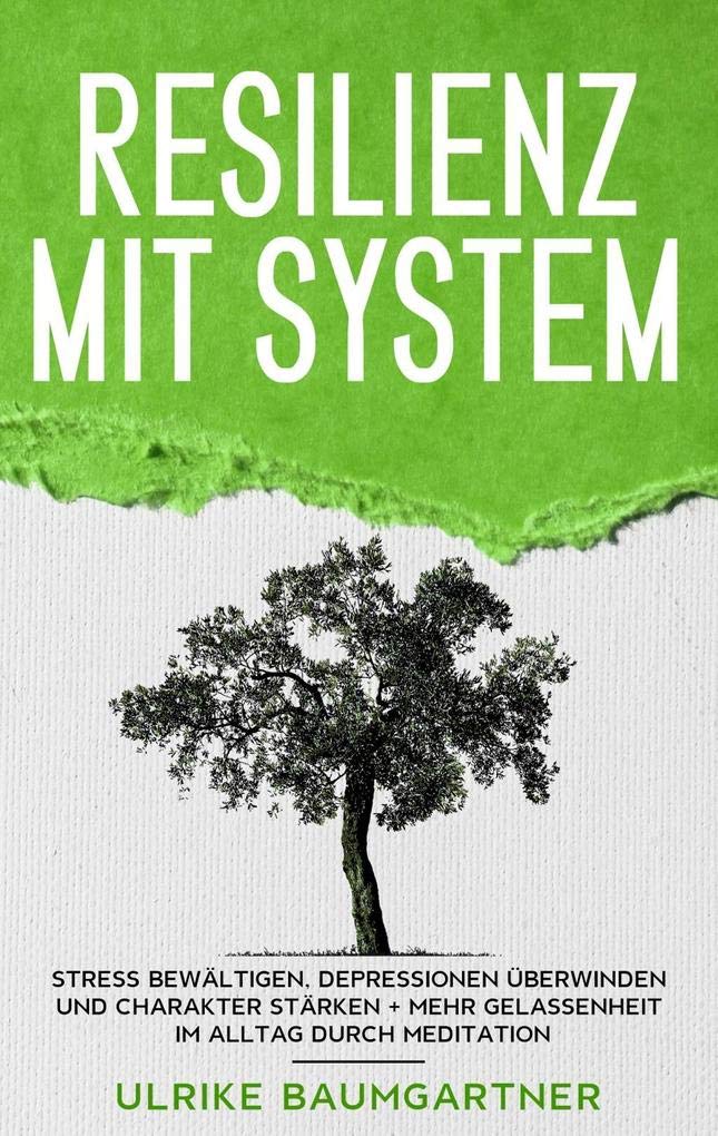 Resilienz mit System: Der Weg zur inneren Stärke: Stress bewältigen, Depressionen überwinden und Charakter stärken + Mehr Gelassenheit im Alltag durch Meditation Medicine
