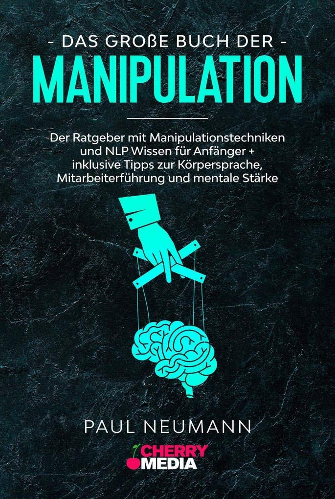 Das große Buch der Manipulation: Der Ratgeber mit Manipulationstechniken und NLP Wissen für Anfänger + inklusive Tipps zur Körpersprache, Mitarbeiterführung und mentale Stärke book