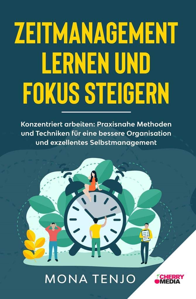 Zeitmanagement lernen und Fokus steigern: Konzentriert arbeiten: Praxisnahe Methoden und Techniken für eine bessere Organisation und exzellentem Selbstmanagement Law