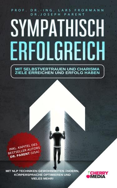 Sympathisch Erfolgreich - Mit Selbstvertrauen und Charisma Ziele erreichen und Erfolg haben Business, Finance & Career