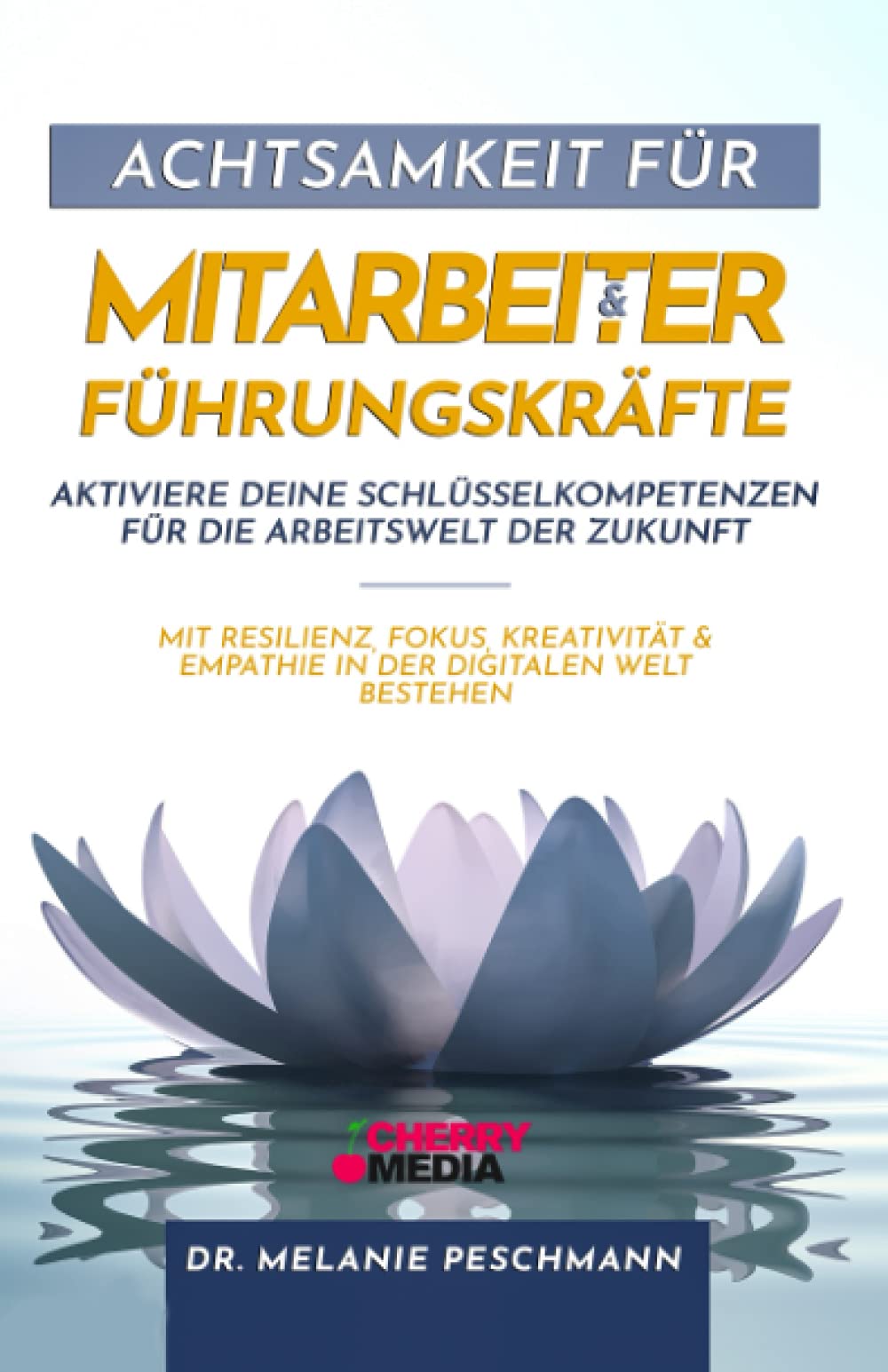 Achtsamkeit für Mitarbeiter & Führungskräfte - Aktiviere deine Schlüsselkompetenzen für die Arbeitswelt der Zukunft Medicine