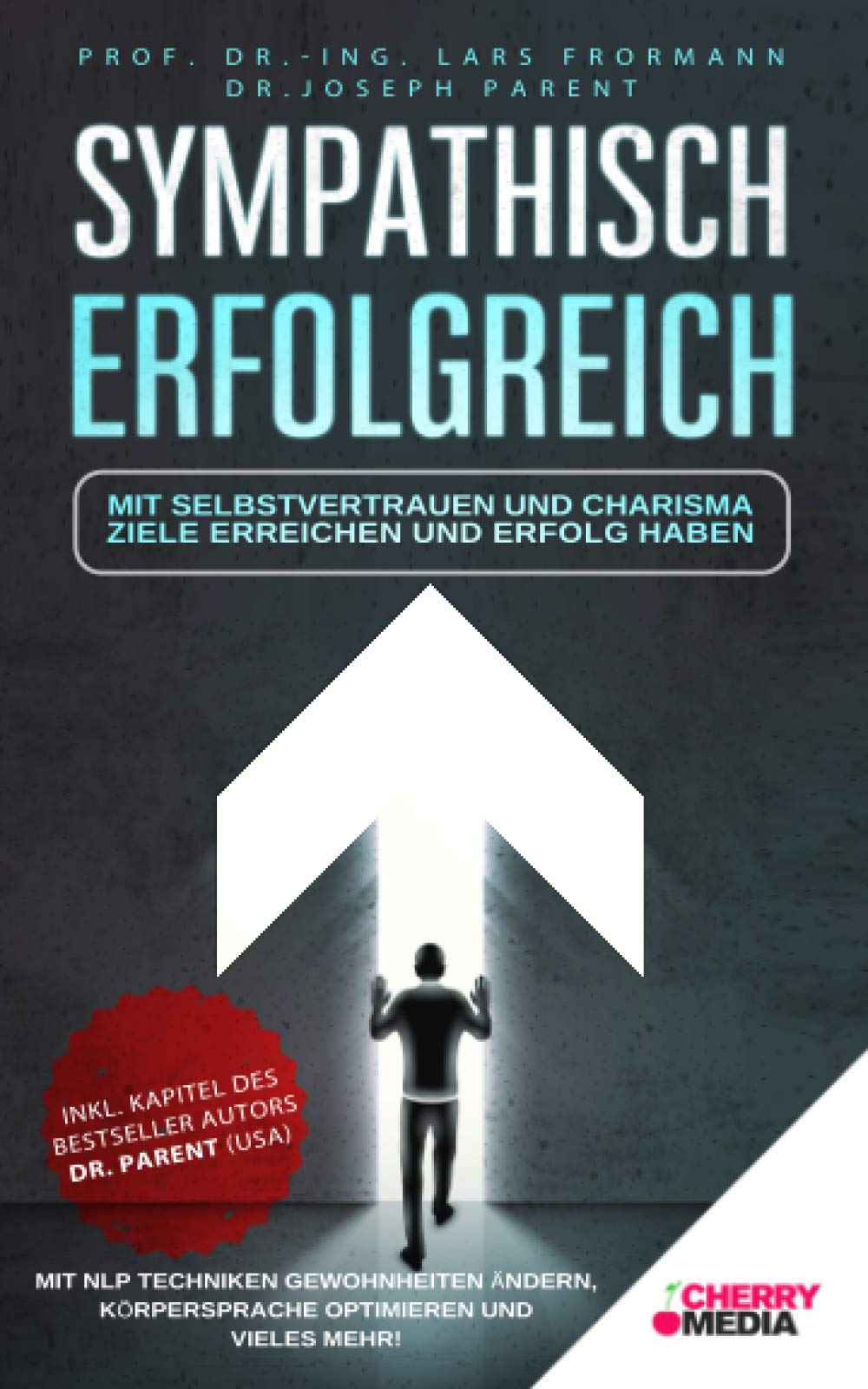 SYMPATHISCH ERFOLGREICH – MIT SELBSTVERTRAUEN UND CHARISMA ZIELE ERREICHEN UND ERFOLG HABEN: Mit NLP Techniken Gewohnheiten ändern, Körpersprache optimieren und vieles mehr! Business, Finance & Career