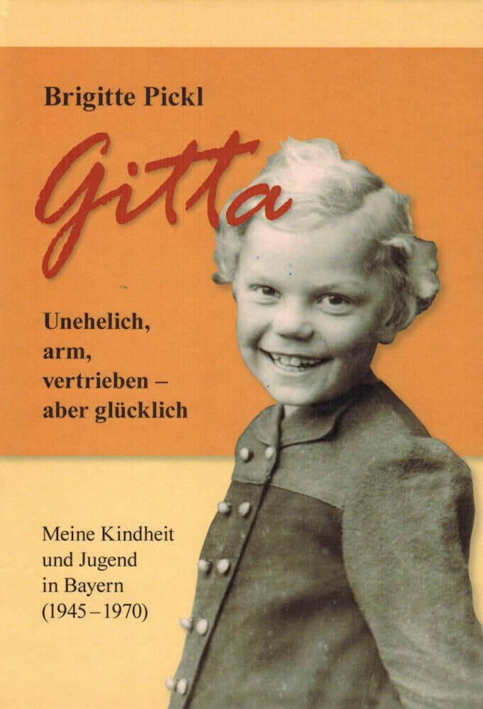 Gitta. Unehelich, arm, vertrieben - aber glücklich: Meine Kindheit und Jugend in Bayern (1945-1970) German history