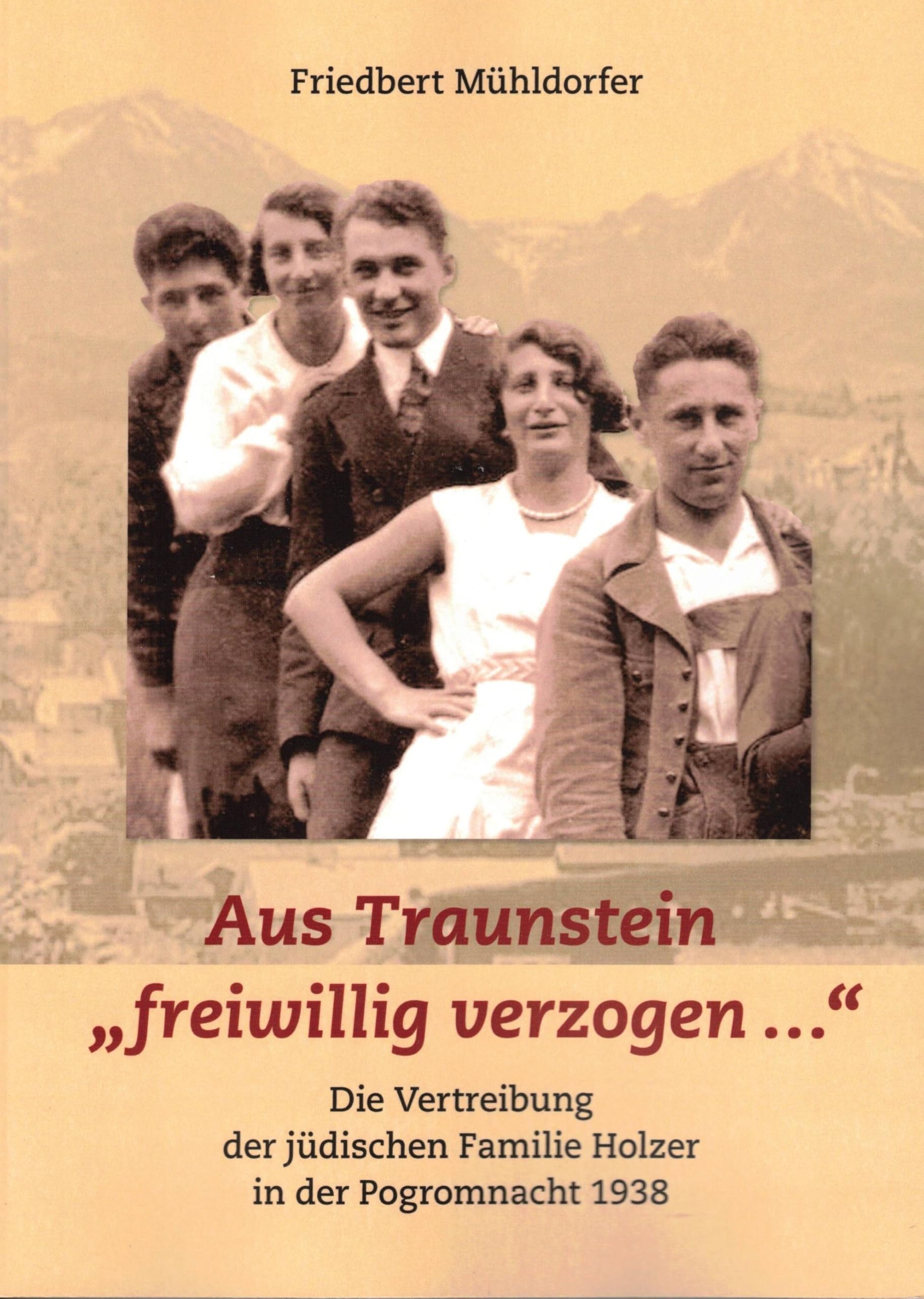 Friedbert Mühldorfer: Aus Traunstein "freiwillig verzogen" Die Vertreibung der jüdischen Familie Holzer in der Pogromnacht 1938 Books