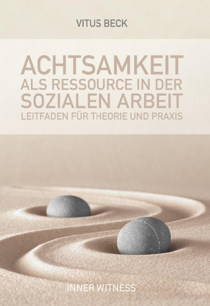 Achtsamkeit als Ressource in der Sozialen Arbeit: Leitfaden für Theorie und Praxis Social Sciences