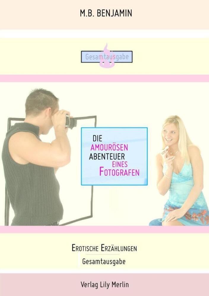 Die amourösen Abenteuer eines Fotografen: Erotische Erzählungen - Gesamtausgabe Contemporary literature