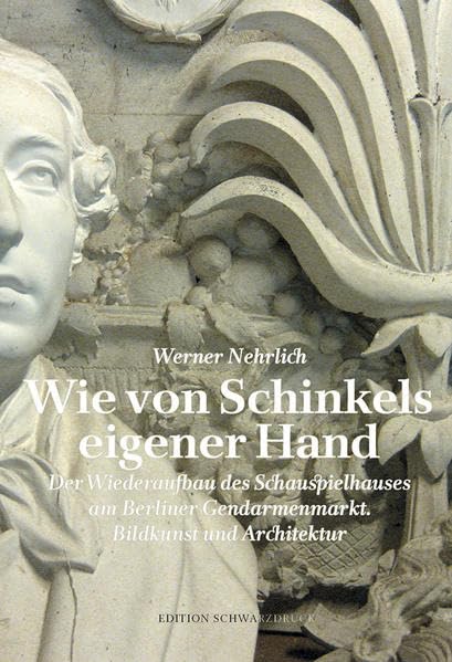 Wie von Schinkels eigener Hand: Der Wiederaufbau des Schauspielhauses am Berliner Gendarmenmarkt. Bildkunst und Architektur Film, Art & Culture