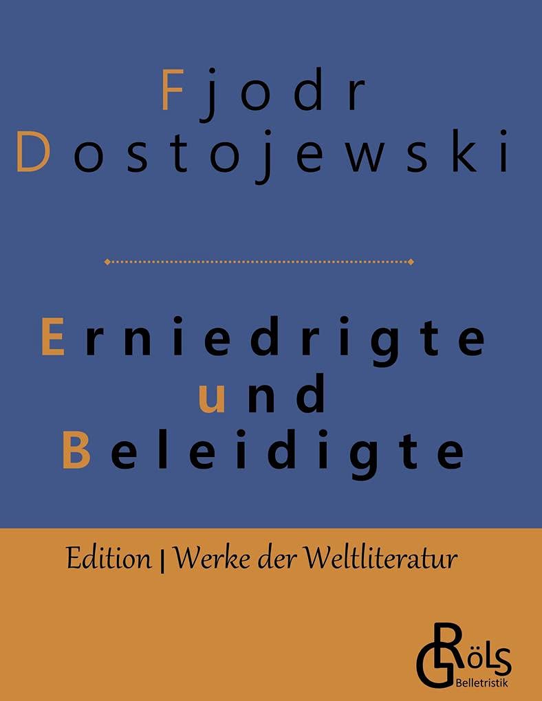 Erniedrigte und Beleidigte (Edition Werke der Weltliteratur) Classics