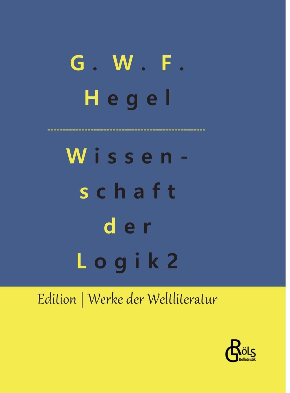 Die Wissenschaft der Logik: Teil 2 - Die subjektive Logik oder Lehre vom Begriff (Edition Werke der Weltliteratur - Hardcover) Drama