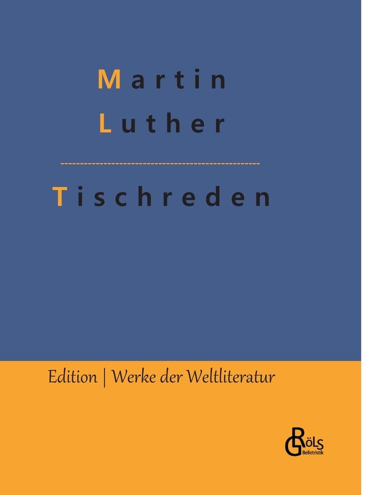 Tischreden: 1566 von seinem Schüler Johannes Aurifaber in Eisleben herausgegeben (Edition Werke der Weltliteratur - Hardcover) Drama