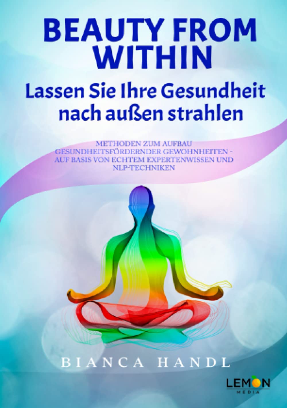 Beauty From Within - Lassen Sie Ihre Gesundheit nach außen strahlen: Methoden zum Aufbau gesundheitsfördernder Gewohnheiten | Auf Basis von echtem Expertenwissen und NLP Techniken Medicine