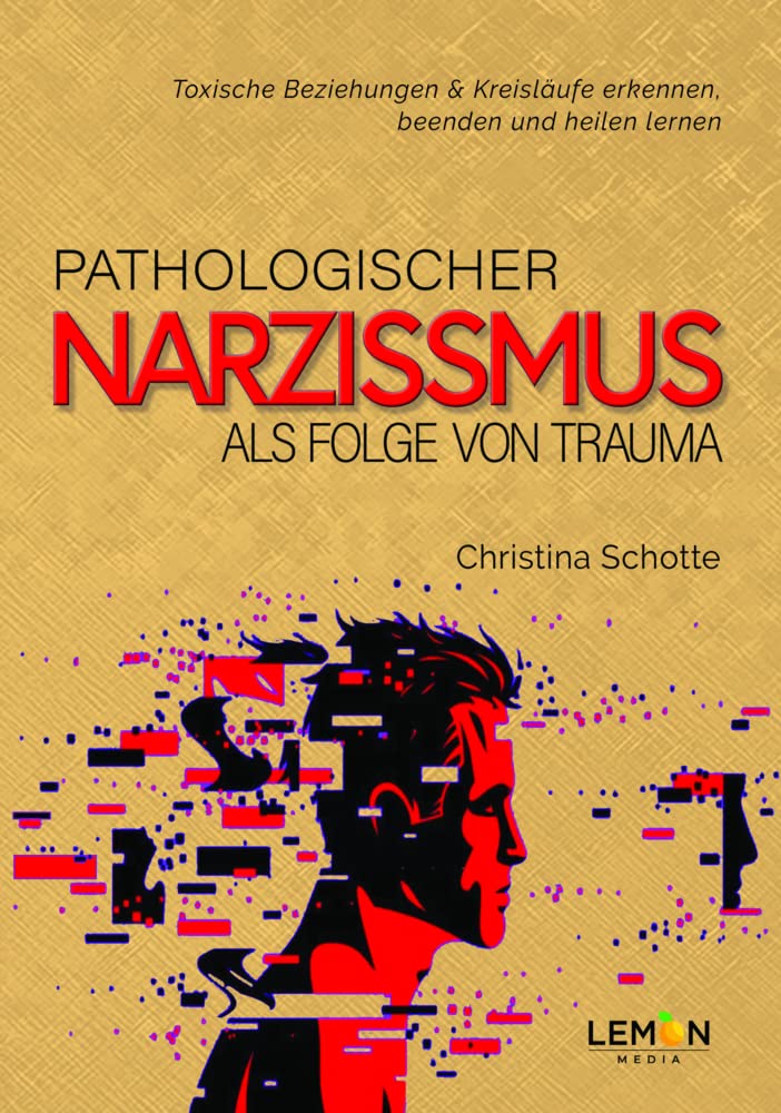 Pathologischer Narzissmus als Folge von Trauma: Toxische Beziehungen & Kreisläufe erkennen, beenden und heilen lernen Business, Finance & Career