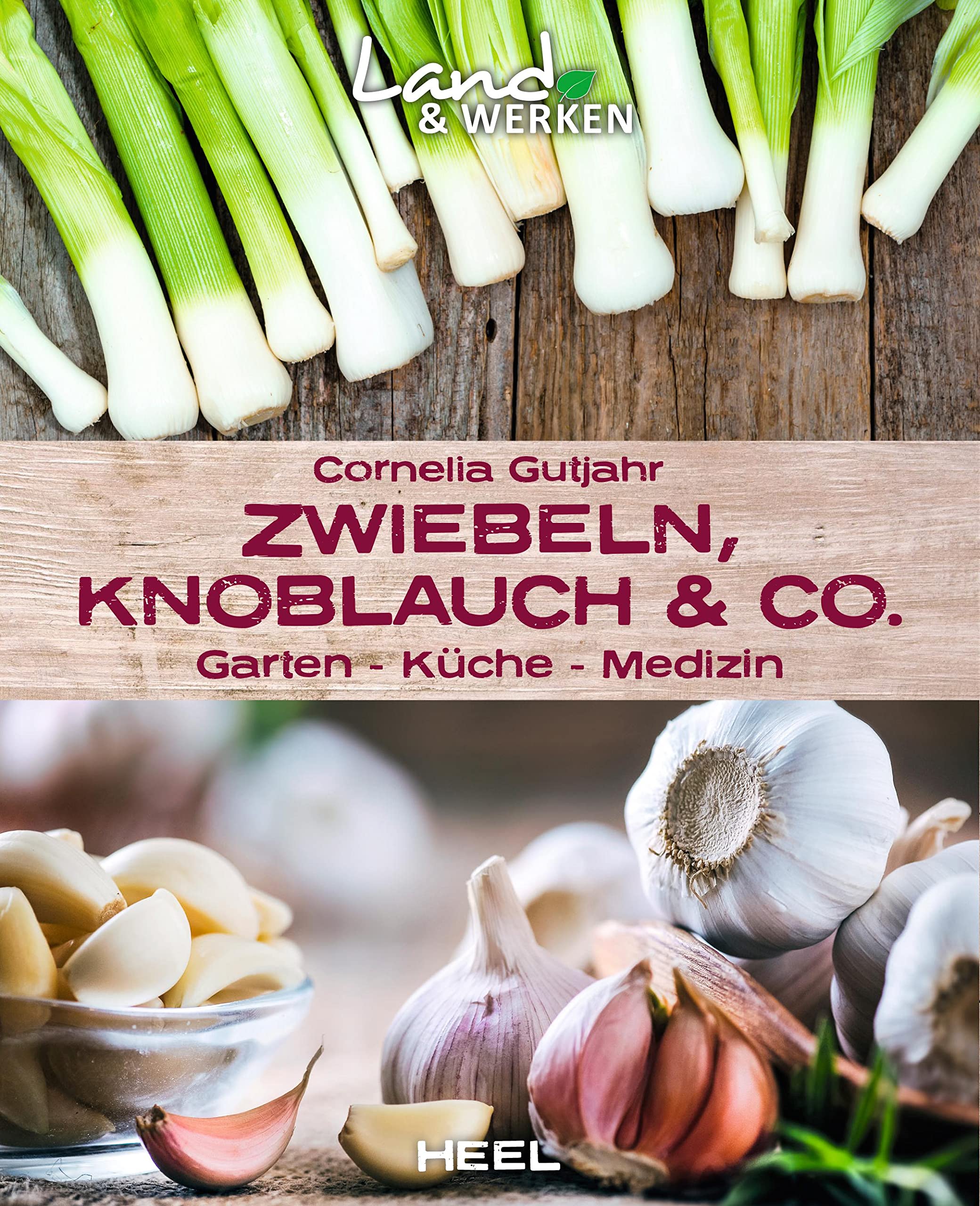 Zwiebeln, Knoblauch & Co. - Garten - Küche - Medizin: Land & Werken - Die Reihe für Nachhaltigkeit und Selbstversorgung Garden & Plants
