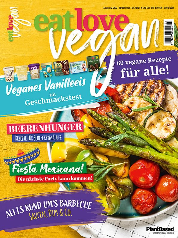 Eat Love Vegan 02 April/Mai/Juni: Das Magazin - 60 vegane Rezepte für alle!: Veganes Vanilleeis im Test, Beeren-Hunger, Fiesta Mexicana - Partyrezepte, Alles rund ums Barbecue: Saucen, Dips & Co. Leisure, Home & Garden