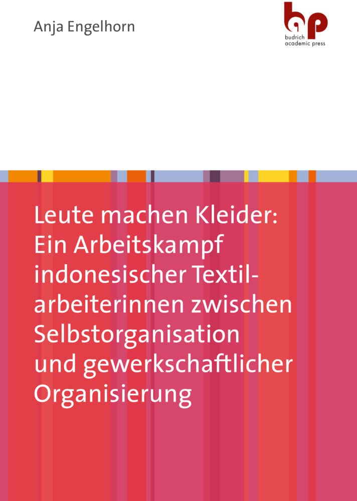 Leute machen Kleider: Ein Arbeitskampf indonesischer Textilarbeiterinnen zwischen Selbstorganisation und gewerkschaftlicher Organisierung Law