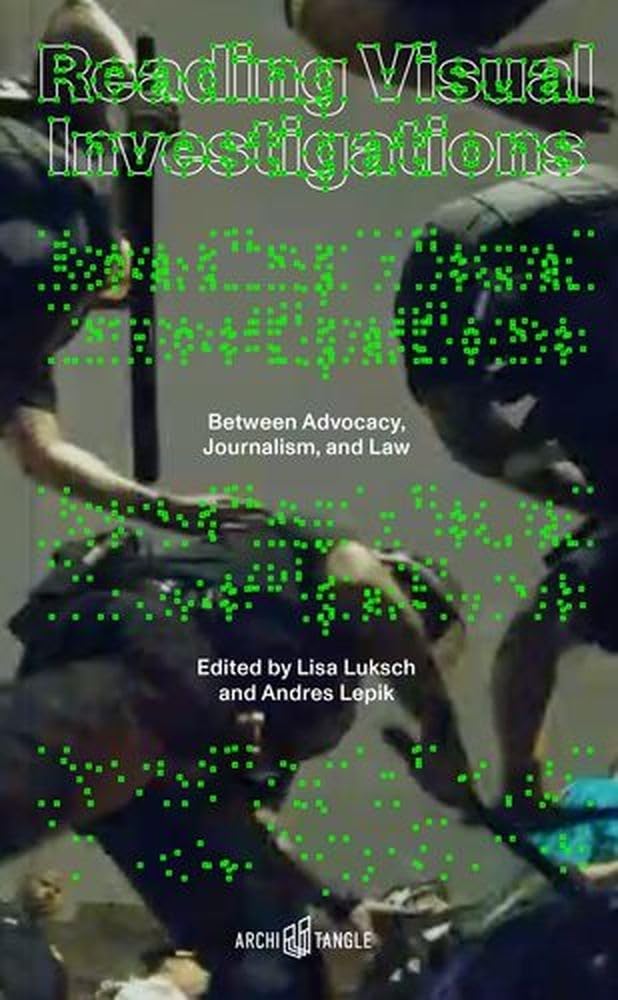 Reading Visual Investigations: Between Advocacy, Journalism, and Law Law