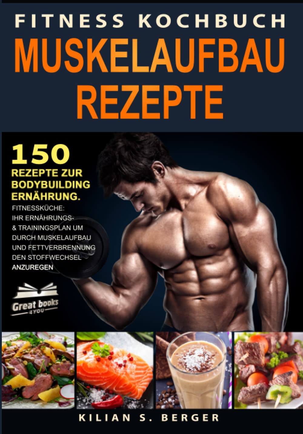 Fitness Kochbuch Muskelaufbau Rezepte: 150 Rezepte zur Bodybuilding Ernährung. Fitnessküche: Ihr Ernährungs- & Trainingsplan um durch Muskelaufbau und Fettverbrennung den Stoffwechsel anzuregen Lifestyle