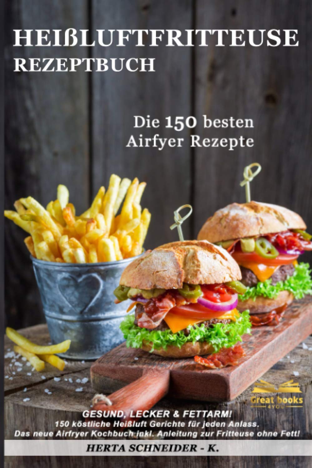 Heißluftfritteuse Rezeptbuch: GESUND, LECKER & FETTARM! 150 köstliche Heißluft Gerichte für jeden Anlass. Das neue Airfryer Kochbuch inkl. Anleitung zur Fritteuse ohne Fett! Natural Sciences