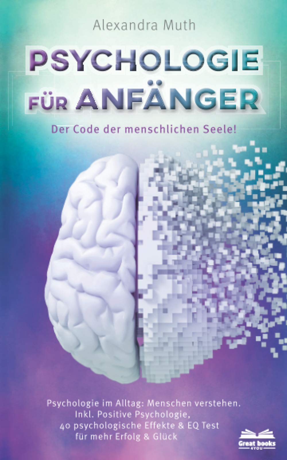Psychologie für Anfänger - Der Code der menschlichen Seele: Psychologie im Alltag: Menschen verstehen. Inkl. Positive Psychologie, 40 psychologische Effekte & EQ Test für mehr Erfolg & Glück Medicine