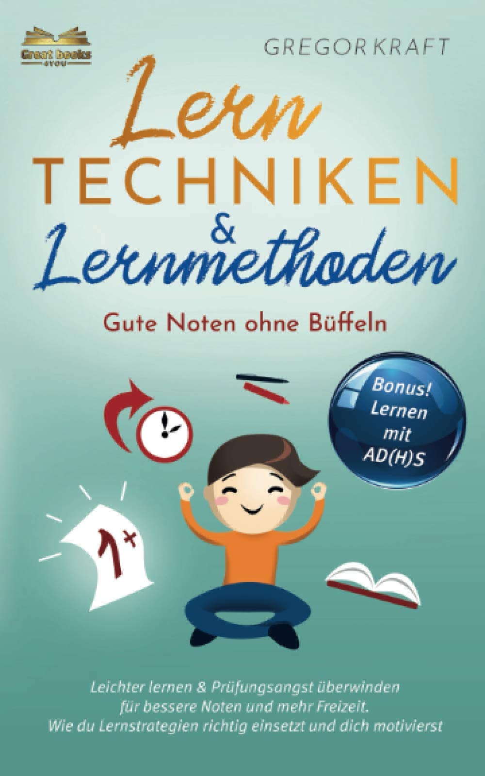 Lerntechniken & Lernmethoden – Gute Noten ohne Büffeln: Leichter lernen & Prüfungsangst überwinden für bessere Noten und mehr Freizeit. Wie du Lernstrategien richtig einsetzt und dich motivierst General education