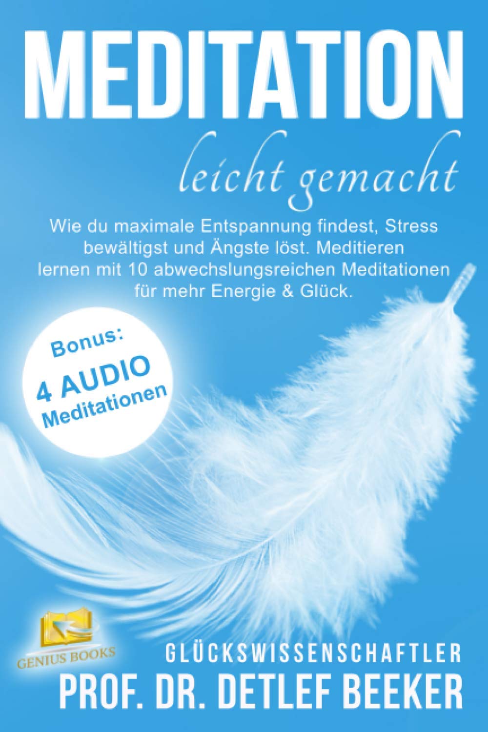 Meditation leicht gemacht: Wie du maximale Entspannung findest, Stress bewältigst und Ängste löst. Meditieren lernen mit 10 abwechslungsreichen Meditationen für mehr Energie & Glück Medicine