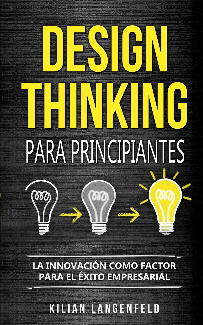 Design Thinking para principiantes: La innovación como factor para el éxito empresarial Business, Finance & Career
