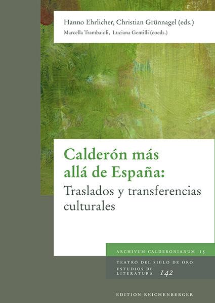 Calderón más allá de España: Traslados y transferencias culturales: XVIII Coloquio Anglogermano sobre Calderón. Vercelli y Turín (Italia), 4-7 de ... del Siglo de Oro. Estudios de Literatura) Contemporary literature Books