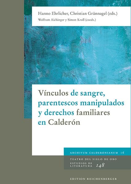 Vínculos de sangre, parentescos manipulados y derechos familiares en Calderón: XIX Coloquio Anglogermano sobre Calderón. Viena, 28 de septiembre – 1 ... del Siglo de Oro. Estudios de Literatura) Contemporary literature Books