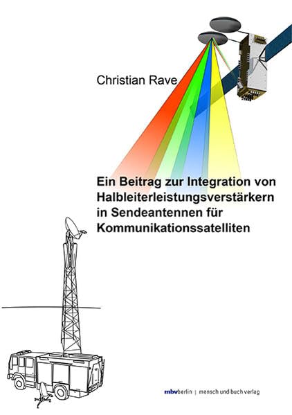 Ein Beitrag zur Integration von Halbleiterleistungsverstärkern in Sendeantennen für Kommunikationssatelliten Business & Technology