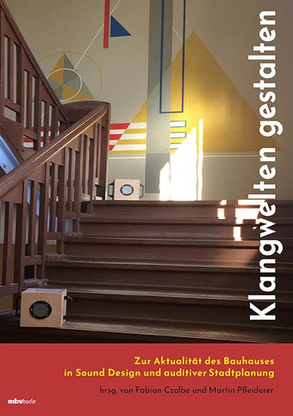 Klangwelten gestalten - Zur Aktualität des Bauhauses in Sound Design und auditiver Stadtplanung Arts & Music