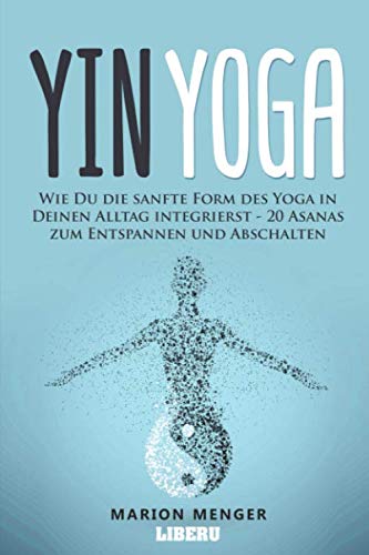 Yin Yoga: Wie Du die sanfte Form des Yoga in Deinen Alltag integrierst - 20 Asanas zum Entspannen und Abschalten Medicine