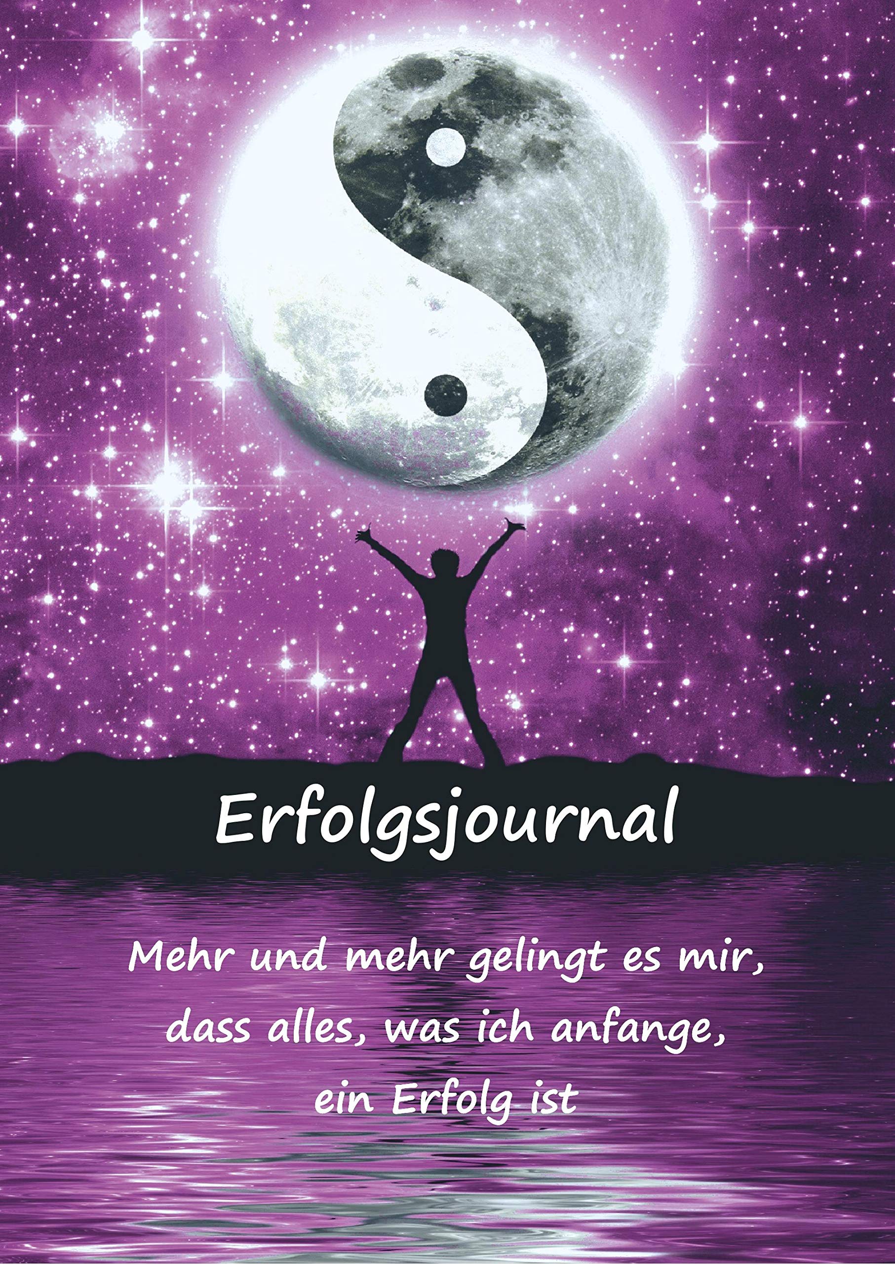 Erfolgsjournal – Mehr und mehr gelingt es mir, dass alles, was ich anfange, ein Erfolg ist: Lerne erfolgreich denken und planen mit dem Erfolgsplaner / Erfolgstagebuch – Motiv Ying Yang Essays & Short Stories