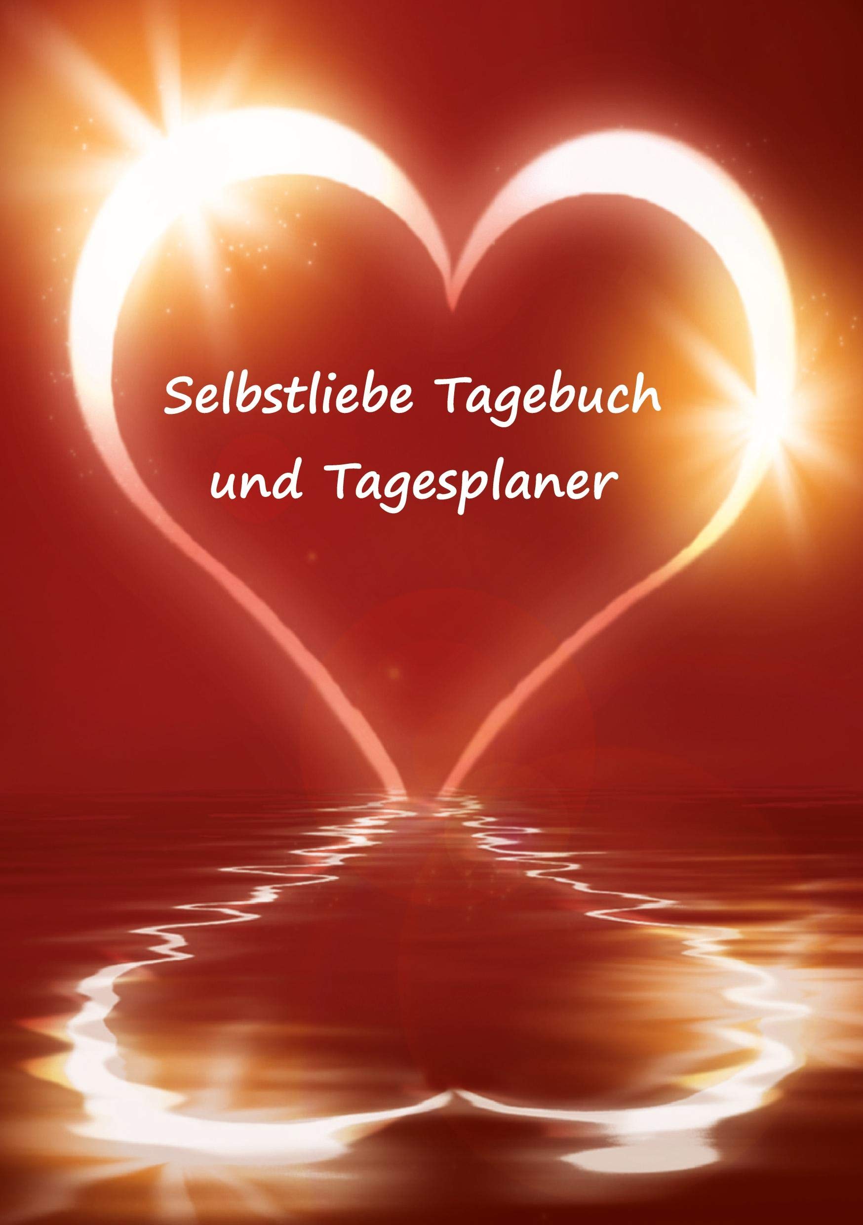 Selbstliebe Tagebuch und Tagesplaner für 2 Monate: Selbstliebe lernen, Tagebuch führen und Terminplaner vereint in einem Notizbuch inkl. Selbstliebe Meditation – Motiv Herz Wasserspiegel Essays & Short Stories