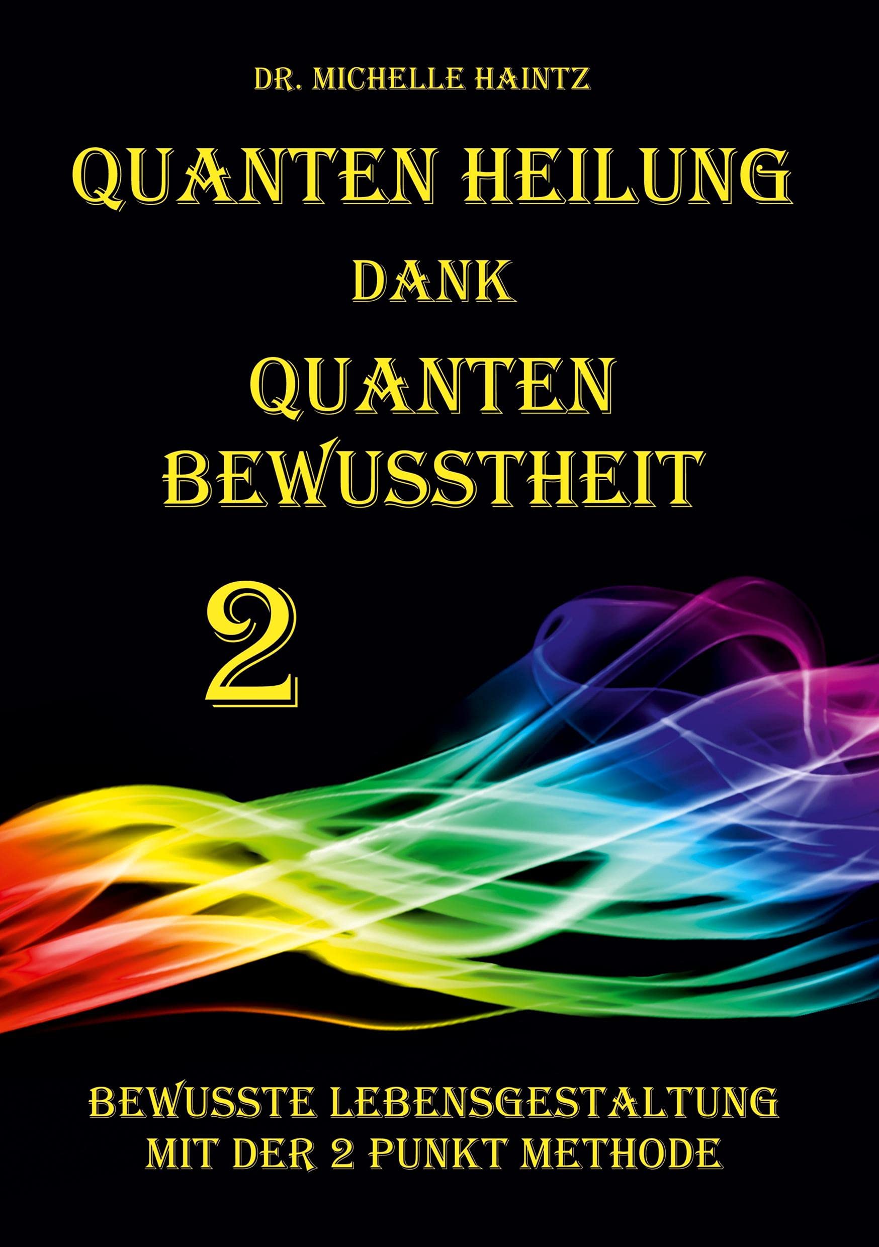 Quanten Heilung dank Quanten Bewusstheit 2: Bewusste Lebensgestaltung mit der 2 Punkte Methode (Michelles Selbsthilfe Bücher zur Quantenheilung) Business, Finance & Career